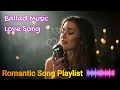 Romantic Love Songs Ballad | Full Album of Heartfelt Emotions \u0026 Timeless Love