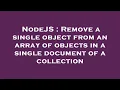 NodeJS Remove a single object from an array of objects in a single document of a collection