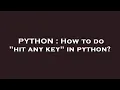 PYTHON How to do hit any key in python