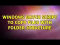 Windows batch script to copy files with folder structure 2 Solutions