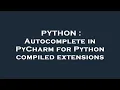 PYTHON Autocomplete in PyCharm for Python compiled extensions