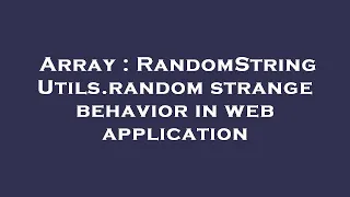 Array RandomStringUtils random strange behavior in web application