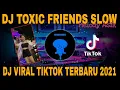 Download Lagu DJ TOXIC FRIENDS SLOW REMIX MELODI ASIK BANGET || DJ VIRAL TIKTOK TERBARU 2021