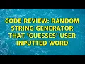 Code Review Random string generator that guesses user inputted word 2 Solutions