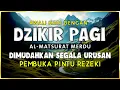 Download Lagu DZIKIR PAGI SESUAI SUNNAH RASUL | ZIKIR PEMBUKA PINTU REZEKI | Dzikir Mustajab Pagi