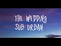 Sub Urban- The Wedding (Lyrics) | “We could go just anywhere you want, want, want”