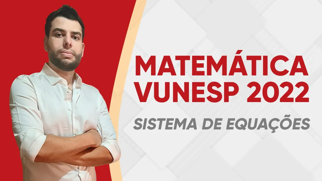 VUNESP 2022 - SISTEMA DE EQUAÇÕES - MATEMÁTICA