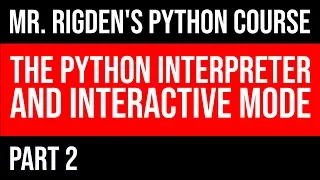The python interpreter and interactive mode Part 2 of Mr Rigden s Python Course