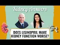 Does lisinopril make kidney function worse