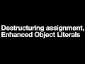 JavaScript Destructuring assignment Enhanced Object Literals
