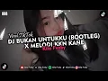 Download Lagu DJ BUKAN UNTUKKU - RACHMI AYU (BOOTLEG) X MELODI KKN KANE