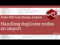 Handling duplicate nodes on import - developing node-red stream