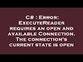 C Error ExecuteReader requires an open and available Connection The connection s current state