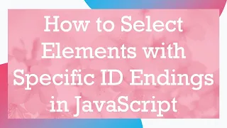 How to Select Elements with Specific ID Endings in JavaScript