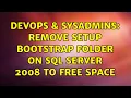 DevOps SysAdmins Remove Setup Bootstrap folder on SQL Server 2008 to free space 4 Solutions