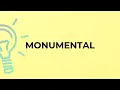 What is the meaning of the word MONUMENTAL