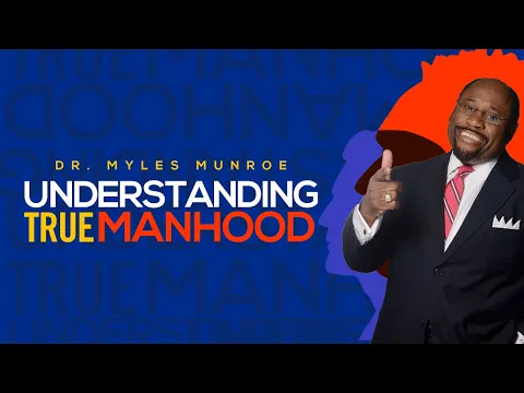 Download MP3 Understanding True Manhood | Dr. Myles Munroe on Manhood | MunroeGlobal.com