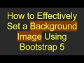 How to Effectively Set a Background Image Using Bootstrap 5