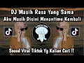 Download Lagu DJ MASIH RASA YANG SAMA || DJ AKU MASIH DISINI MENANTIMU KEMBALI VIRAL TIKTOK YANG KALIAN CARI ‼️