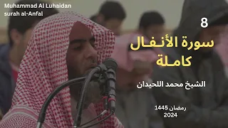 سورة الأنفال كاملة من رمضان 1445 للشيخ محمد اللحيدان Muhammad Al Luhaidan Surah Al Anfal 