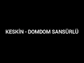 KESKİN - DOMDOM SANSÜRLÜ