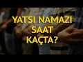 Yatsi Namazi Saat Kacta Yatsi Ezani Saat Kacta Okunuyor