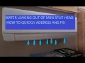 WATER LEAKING OUT OF MINI SPLIT HEAD HOW TO QUICKLY ADDRESS THIS ISSUE