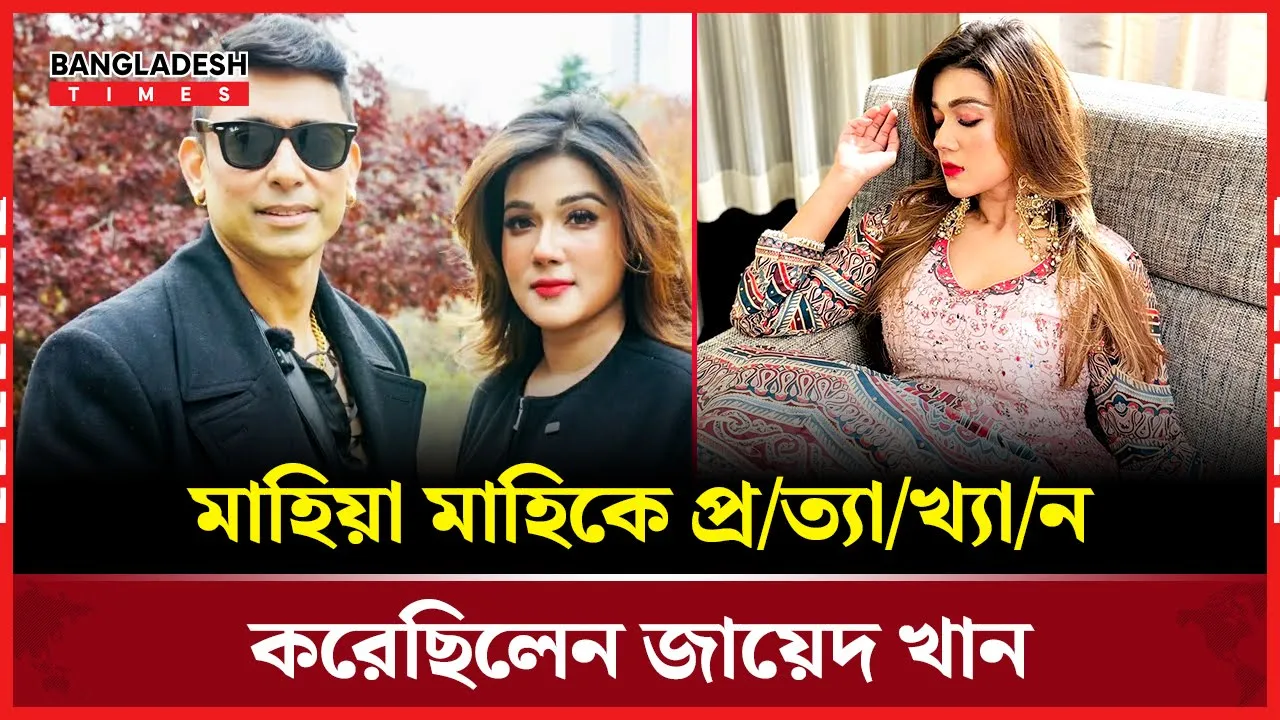 জায়েদ খানের প্রত্যাখ্যানের শিকার হতে হয়েছিল মাহিয়া মাহিকে