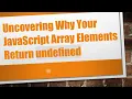 Uncovering Why Your JavaScript Array Elements Return undefined