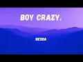 BOY CRAZY. || KESHA || Lyrics