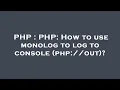 PHP PHP How to use monolog to log to console php out