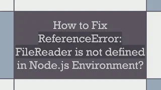 How to Fix ReferenceError FileReader is not defined in Node js Environment
