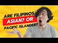 Are Filipinos Asian or Pacific Islander Unpacking the Identity Debate Insightful Exploration