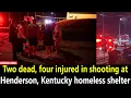 Two dead four injured in shooting at Henderson Kentucky homeless shelter