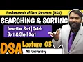 SEARCHING AND SORTING Insertion Sort Quick Sort Shell Sort DSA LECTURE 03 PRADEEP GIRI SIR