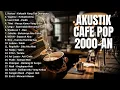 Download Lagu LAGU AKUSTIK CAFE 2000-AN POP HITS BAND INDONESIA KENANGAN MASA SMA || Playlist Full Album Nostalgia