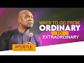 WAYS TO GO FROM ORDINARY TO EXTRAORDINARY - APOSTLE JOSHUA SELMAN