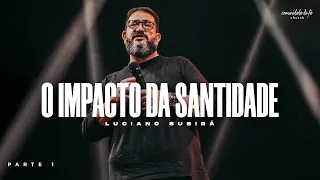 O IMPACTO DA SANTIDADE - PARTE 1 | LUCIANO SUBIRÁ