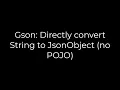 Java Gson Directly convert String to JsonObject no POJO 5solution