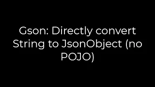 Java Gson Directly convert String to JsonObject no POJO 5solution