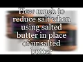 How much to reduce salt when using salted butter in place of unsalted butter