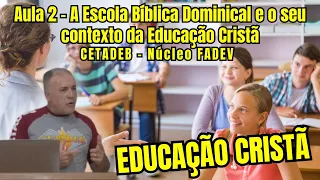 Aula 2 – A EBD e o seu contexto na Educação Cristã - Módulo: EDUCAÇÃO CRISTÃ / CETADEB FADEV