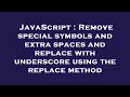 JavaScript Remove special symbols and extra spaces and replace with underscore using the replace m
