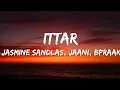 Lagu Ittar (LYRICS) - Jasmine Sandlas | Jaani | B Praak | New Punjabi Song 2023