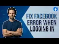 Fix Facebook Error When Logging In 2026 Easy Guide