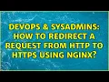DevOps SysAdmins How to redirect a request from http to https using nginx 2 Solutions