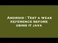 Android Test a weak reference before using it java