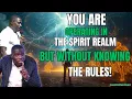 YOU ARE OPERATING IN THE SPIRIT REALM — BUT WITHOUT KNOWING THE RULES!