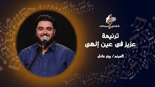 ترنيمة عزيز فى عين إلهى ـ المرنم بيتر عادل 