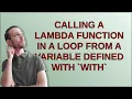 Calling a lambda function in a loop from a variable defined with with